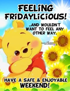 a winnie the pooh poster with sunflowers in the background and text saying,'feeling fridaylicious and wouldn't want to feel any other way have a safe & enjoyable weekend