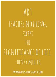 a quote that reads art teaches nothing except the significance of life