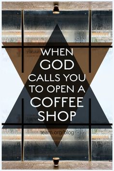 the words when god calls you to open a coffee shop