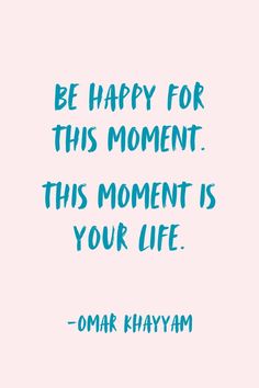 a quote that reads be happy for this moment this moment is your life - omak khayam