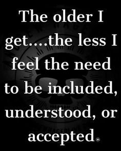 an image with the words, the older i get the less i feel the need to be