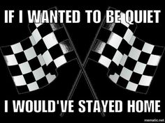 two crossed checkered flags with the words if i wanted to be quiet, i would've stay home