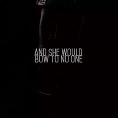 the words and she would bow to no one are shown in white on a black background