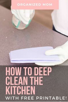 a woman cleaning the kitchen with a rag and gloves on her head, text reads how to deep clean the kitchen with free printables