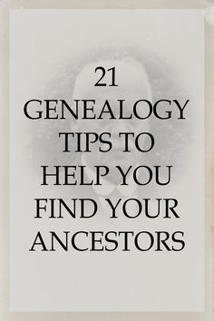 an old photo with the words, 21 genealogy tips to help you find your ancestor