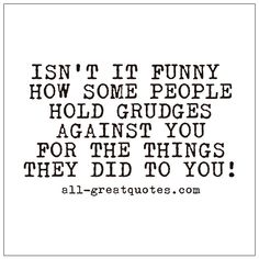 a quote that says, isn't it funny how some people hold grudges against you for the things they did to you