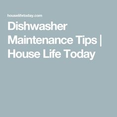 the words dishwasher maintenance tips house life today in white on a blue background