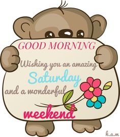 a teddy bear holding a sign that says good morning wishing you an amazing saturday and wonderful weekend