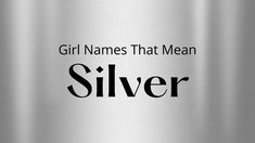 a silver background with the words girl names that mean silver