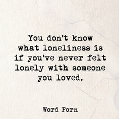 You don't know what loneliness is if you've never felt lonely with someone you loved. A Quote, Meaningful Quotes, The Words, True Quotes, Quotes Deep, Relationship Quotes, Words Quotes