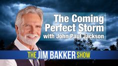 the coming perfect storm with john paul jackson on the jim baker show, episode 3