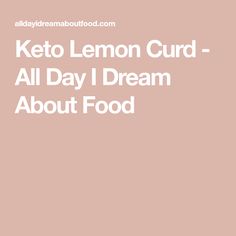 the words keto lemon curd all day i dream about food on a pink background