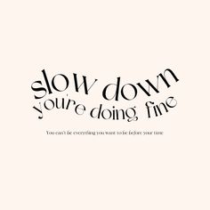 the words slow down you're doing fine are shown in black ink on a white background