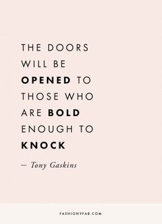 the doors will be opened to those who are bold enough to knock - tony gaffins