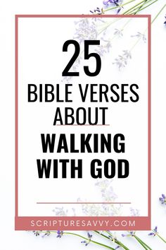 lavender flowers with the words 25 bible verses about walking with god on top of it