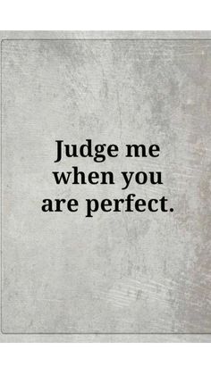 the words judge me when you are perfect