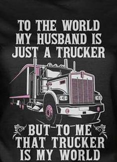 a women's t - shirt that says, to the world my husband is just a trucker but to me that trucker is my world