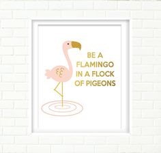 a pink flamingo in a flock of pigeons on a white brick wall with the words be a flamingo in a flock of pigeons