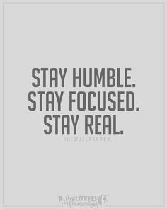 the words stay humble, stay focused and stay real are shown in black on a gray background