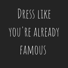 the words dress like you're already famous written in white on a black background