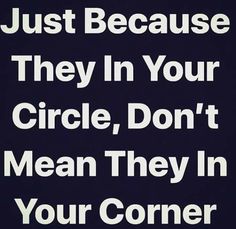 a black and white poster with the words just because they in your circle, don't mean they in your corner