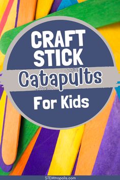 the words craft stick catapults for kids on top of colorful paper