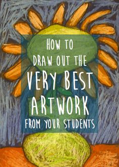 an art work with the words how to draw out the very best artwork from your students