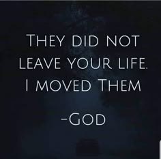 a quote that reads, they did not leave your life i moved them - god