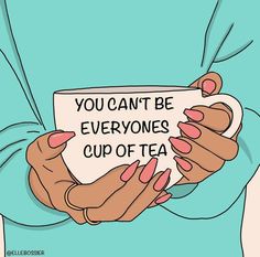 a woman holding a cup with the words you can't be everyones cup of tea