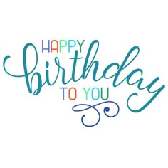 the words happy birthday to you are written in blue, green and orange ink on a white background