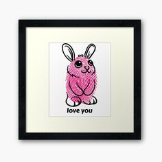 a pink bunny with the words love you framed art print