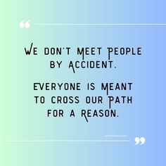 a quote that reads, we don't meet people by accident everyone is meant to cross our path for a reason