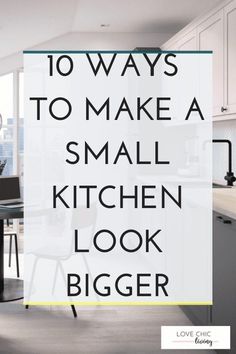 a kitchen with the words 10 ways to make a small kitchen look bigger