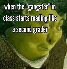 an image of a green man with the caption when the gangster in class starts reading like a second grader