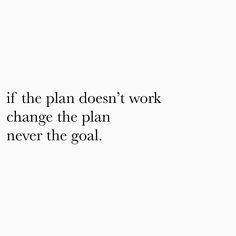 a white wall with a quote on it that says, if the plan doesn't work change the plan never the goal