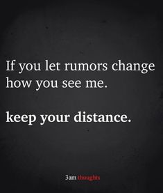 the quote if you let humors change how you see me, keep your distance