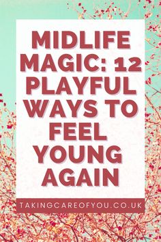 the words midlife magic playful ways to feel young again in front of a tree