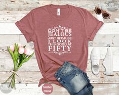 a t - shirt that says don't be fabulous just because i look this good at fifty