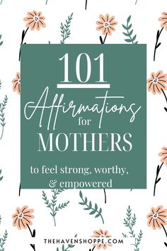 flowers with the words 101 affirmators for mothers to feel strong, worry and empower