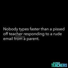 a black background with the words nobody types faster than a posted off teacher responding to a rude email from a parent