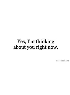 the words are written in black and white on a white background, which reads yes i'm thinking about you right now