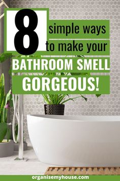 a bathroom with a bathtub and green plants in the corner that says 8 simple ways to make your bathroom smell gorgeous