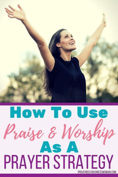 a woman raising her hands with the words how to use praise and worship as a prayer strategy