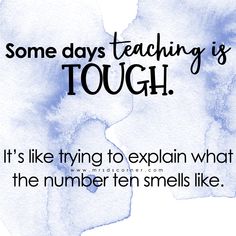 some days teaching is tough it's like trying to explain what the number ten smiles are