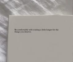 a piece of paper that has some type of text on it with the words be comfortable with waiting a little longer for the things you deserves