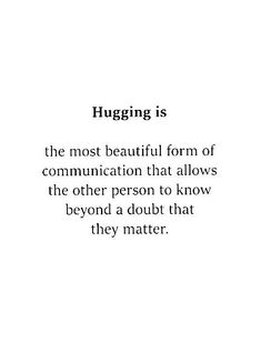 a quote that reads hugging is the most beautiful form of communication that allows the other person to know beyond a doubt that they matter