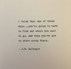 a piece of paper with a quote on it that says i think that one of these days you're going to have to find out where you want to go