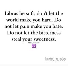 a quote that says libras be soft, don't let the world make you