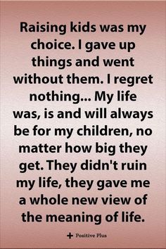 a quote that reads raising kids was my choice i gave up things and went without them