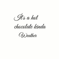 the words it's a hot chocolate kinda weather written in black on a white background